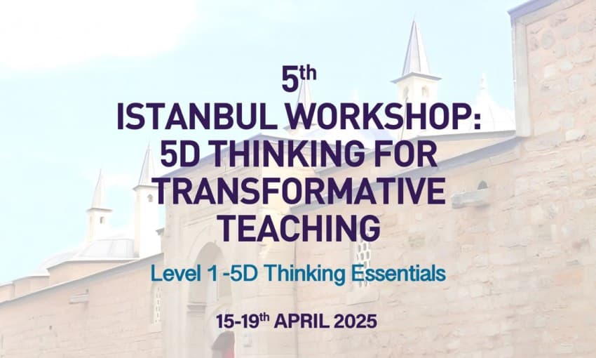 ISTANBUL WORKSHOP: 5D THINKING FOR TRANSFORMATIVE TEACHING CONTINUES WITH ITS 5TH AND 6TH PROGRAMS!