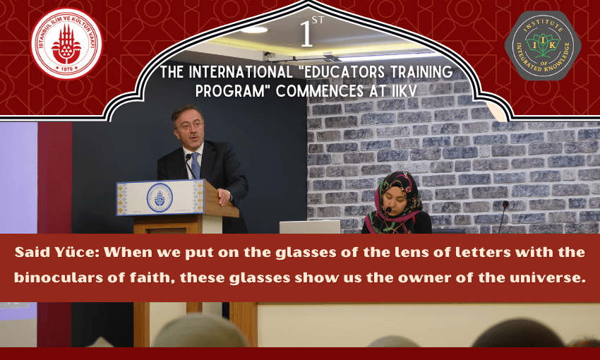 The International "Educators Training Program" Commences at IIKV: Said Yüce: When we put on the glasses of the lens of letters with the binoculars of faith, these glasses show us the owner of the universe.